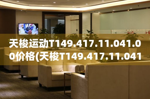 天梭運(yùn)動T149.417.11.041.00價(jià)格(天梭T149.417.11.041.00運(yùn)動手表價(jià)格及購買指南)