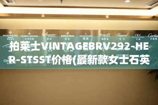 柏萊士VINTAGEBRV292-HER-STSST價(jià)格(最新款女士石英手表價(jià)格查詢(xún))