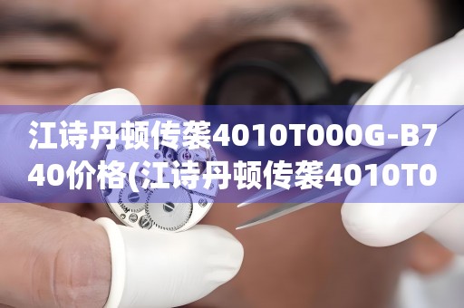 江詩丹頓傳襲4010T000G-B740價格(江詩丹頓傳襲4010T000G-B740報價、購買指南、最新價格查詢)