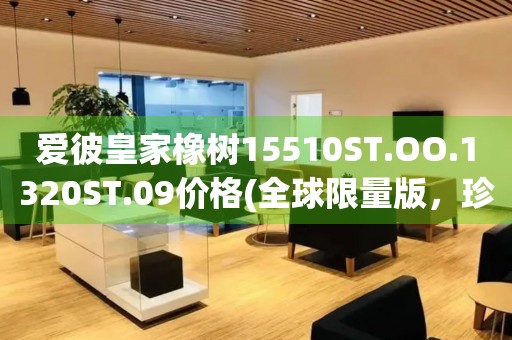 愛彼皇家橡樹15510ST.OO.1320ST.09價格(全球限量版，珍貴之選)