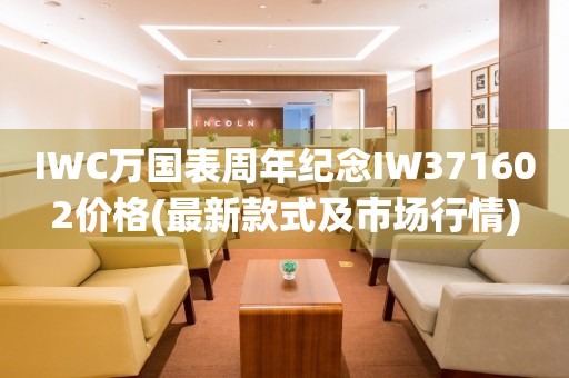 IWC萬(wàn)國(guó)表周年紀(jì)念I(lǐng)W371602價(jià)格(最新款式及市場(chǎng)行情)