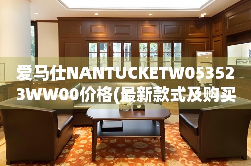 愛(ài)馬仕NANTUCKETW053523WW00價(jià)格(最新款式及購(gòu)買渠道推薦)