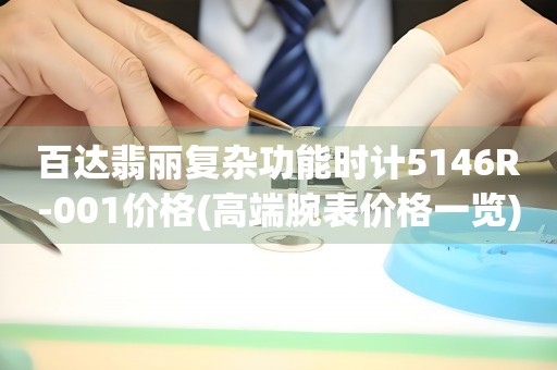 百達翡麗復雜功能時計5146R-001價格(高端腕表價格一覽)