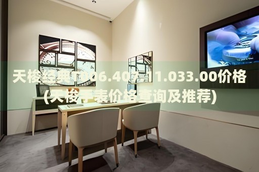 天梭經(jīng)典T006.407.11.033.00價(jià)格(天梭手表價(jià)格查詢及推薦)