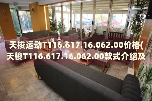 天梭運(yùn)動T116.617.16.062.00價(jià)格(天梭T116.617.16.062.00款式介紹及價(jià)格查詢)
