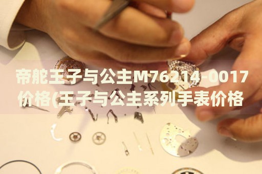帝舵王子與公主M76214-0017價格(王子與公主系列手表價格查詢)