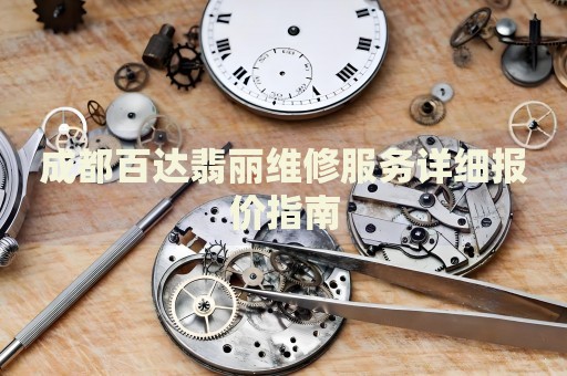 成都百達(dá)翡麗維修服務(wù)詳細(xì)報(bào)價(jià)指南