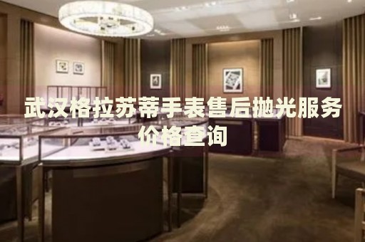 武漢格拉蘇蒂手表售后拋光服務(wù)價(jià)格查詢