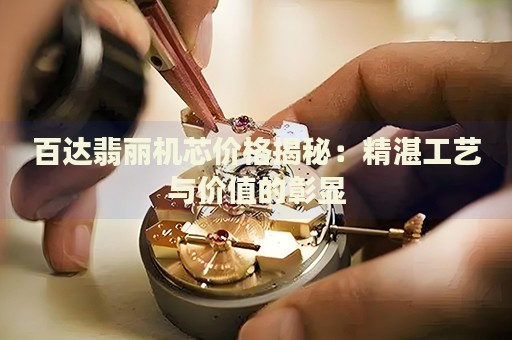 百達(dá)翡麗機(jī)芯價(jià)格揭秘：精湛工藝與價(jià)值的彰顯