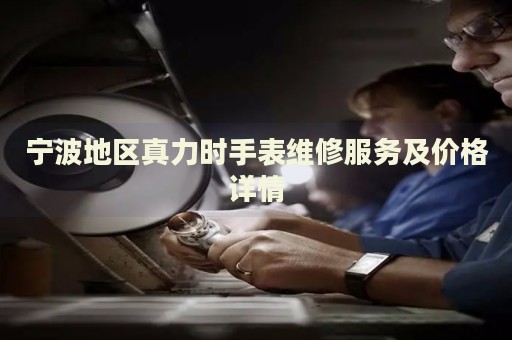 寧波地區(qū)真力時手表維修服務及價格詳情