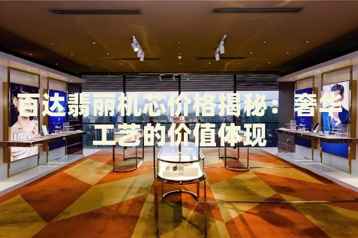 百達(dá)翡麗機(jī)芯價(jià)格揭秘：奢華工藝的價(jià)值體現(xiàn)
