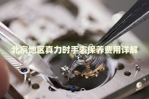 北京地區(qū)真力時手表保養(yǎng)費(fèi)用詳解