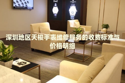 深圳地區(qū)天梭手表維修服務(wù)的收費(fèi)標(biāo)準(zhǔn)與價格明細(xì)