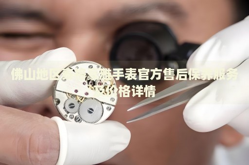 佛山地區(qū)泰格豪雅手表官方售后保養(yǎng)服務(wù)及價(jià)格詳情