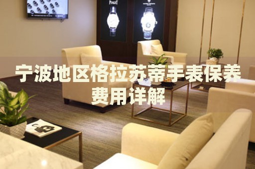 寧波地區(qū)格拉蘇蒂手表保養(yǎng)費(fèi)用詳解