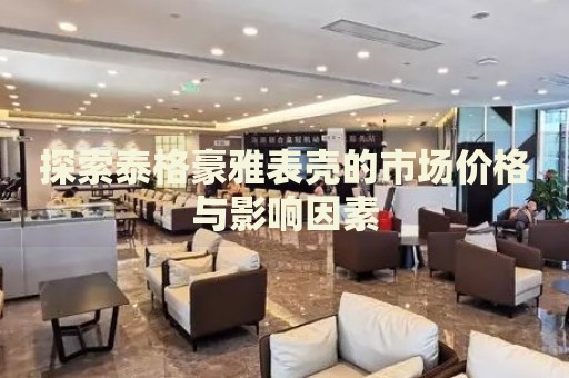 探索泰格豪雅表殼的市場價格與影響因素