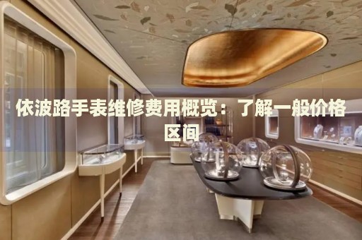 依波路手表維修費(fèi)用概覽：了解一般價(jià)格區(qū)間