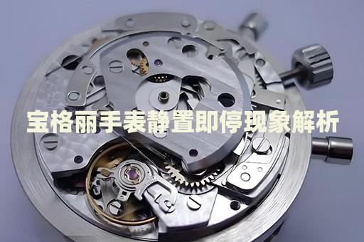 寶格麗手表靜置即停現(xiàn)象解析