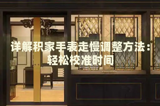 詳解積家手表走慢調(diào)整方法：輕松校準時間