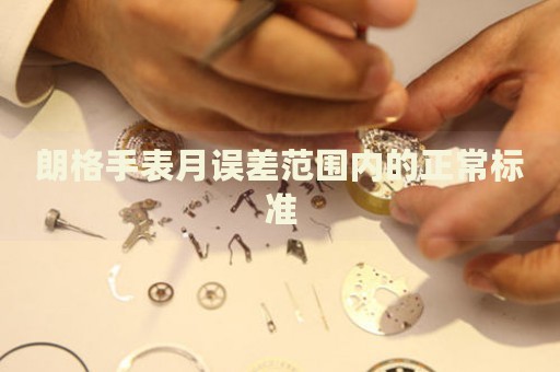 朗格手表月誤差范圍內(nèi)的正常標(biāo)準(zhǔn)