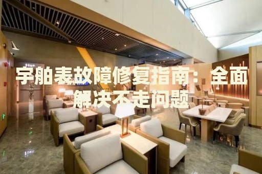 宇舶表故障修復指南：全面解決不走問題