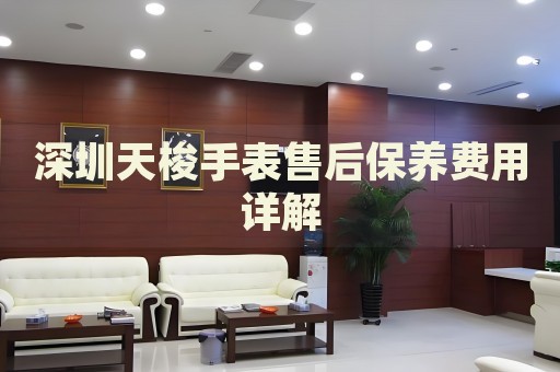 深圳天梭手表售后保養(yǎng)費(fèi)用詳解