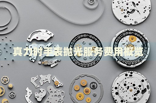 真力時手表拋光服務(wù)費用概覽
