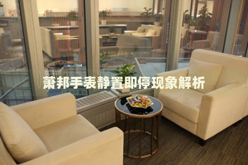 蕭邦手表靜置即?，F(xiàn)象解析