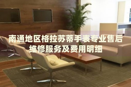 南通地區(qū)格拉蘇蒂手表專(zhuān)業(yè)售后維修服務(wù)及費(fèi)用明細(xì)