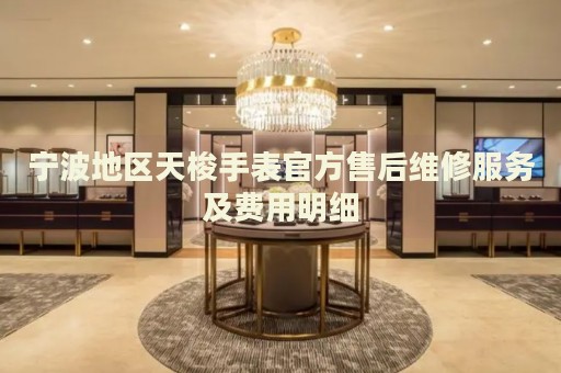 寧波地區(qū)天梭手表官方售后維修服務及費用明細