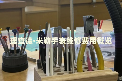 理查德·米勒手表維修費用概覽