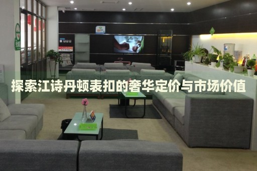 探索江詩(shī)丹頓表扣的奢華定價(jià)與市場(chǎng)價(jià)值