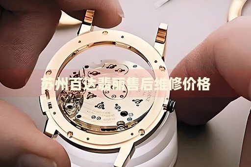 蘇州百達(dá)翡麗售后維修價(jià)格