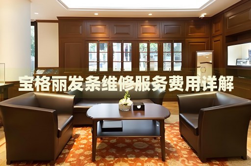 寶格麗發(fā)條維修服務(wù)費(fèi)用詳解