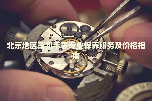 北京地區(qū)蕭邦手表專業(yè)保養(yǎng)服務(wù)及價(jià)格指南