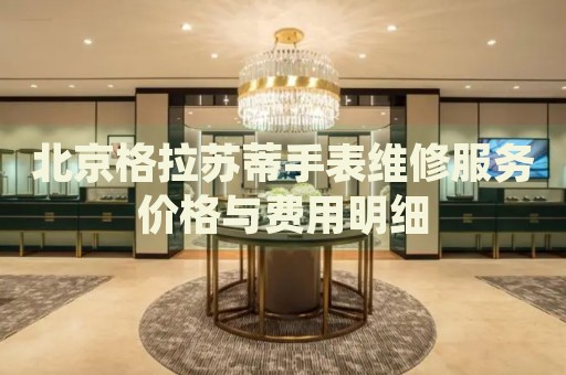 北京格拉蘇蒂手表維修服務(wù)價(jià)格與費(fèi)用明細(xì)