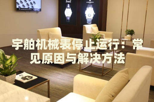 宇舶機(jī)械表停止運(yùn)行：常見(jiàn)原因與解決方法