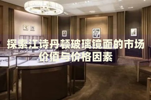 探索江詩丹頓玻璃鏡面的市場價值與價格因素