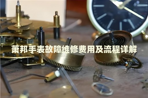 蕭邦手表故障維修費(fèi)用及流程詳解
