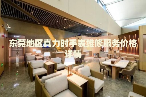 東莞地區(qū)真力時手表維修服務(wù)價格詳情