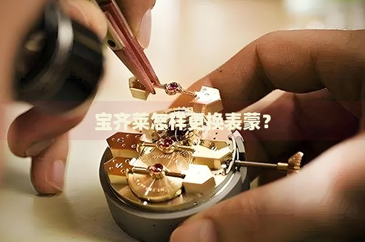 寶齊萊怎樣更換表蒙？