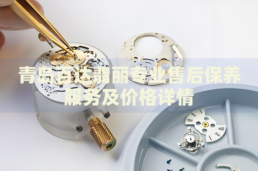 青島百達翡麗專業(yè)售后保養(yǎng)服務及價格詳情