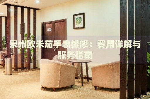 泉州歐米茄手表維修：費用詳解與服務(wù)指南