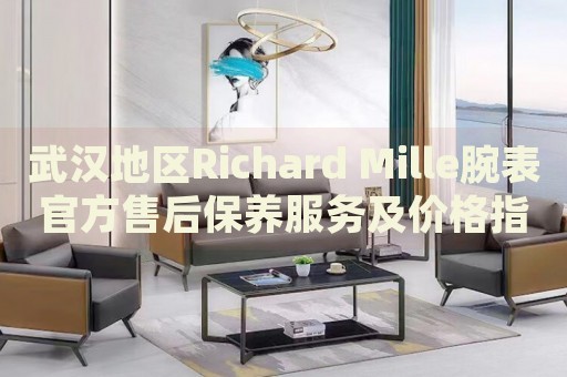 武漢地區(qū)Richard Mille腕表官方售后保養(yǎng)服務(wù)及價(jià)格指南