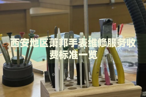 西安地區(qū)蕭邦手表維修服務(wù)收費標(biāo)準(zhǔn)一覽