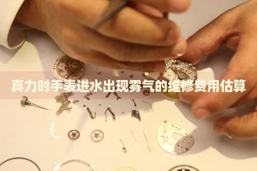 真力時(shí)手表進(jìn)水出現(xiàn)霧氣的維修費(fèi)用估算