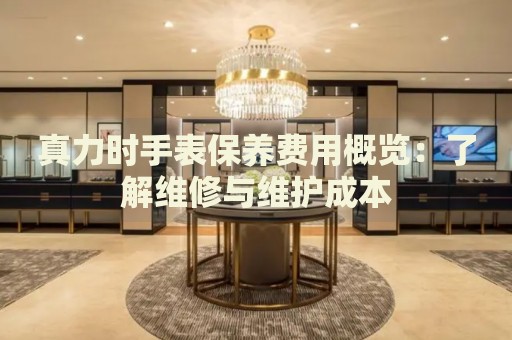 真力時(shí)手表保養(yǎng)費(fèi)用概覽：了解維修與維護(hù)成本