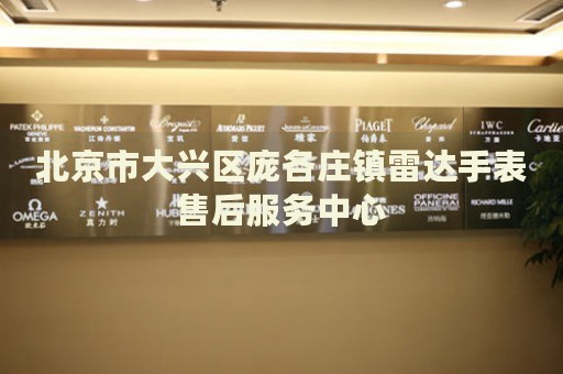 北京市大興區(qū)龐各莊鎮(zhèn)雷達手表售后服務(wù)中心