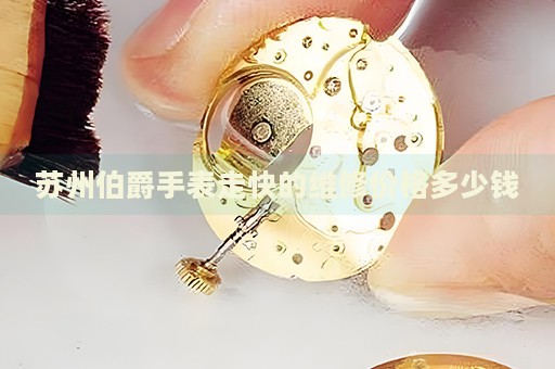 蘇州伯爵手表走快的維修價(jià)格多少錢