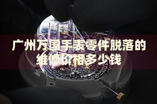 廣州萬國手表零件脫落的維修價(jià)格多少錢